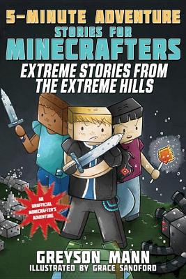 Extreme Stories from the Extreme Hills: 5-Minute Adventure Stories for Minecrafters by Greyson Mann