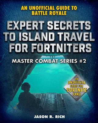 Expert Secrets to Island Travel for Fortniters: An Unofficial Guide to Battle Royale book