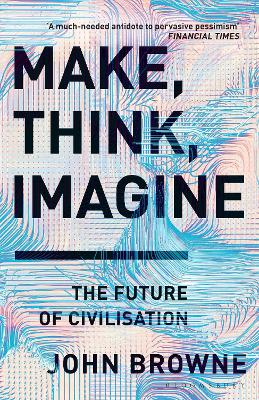 Make, Think, Imagine: The Future of Civilisation book