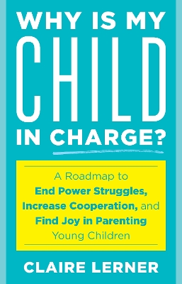 Why Is My Child in Charge?: A Roadmap to End Power Struggles, Increase Cooperation, and Find Joy in Parenting Young Children book