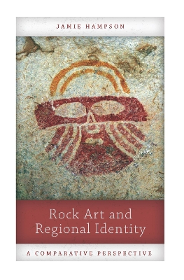 Rock Art and Regional Identity: A Comparative Perspective by Jamie Hampson