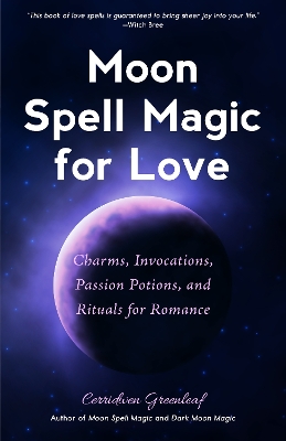 Moon Spell Magic For Love: Charms, Invocations, Passion Potions and Rituals for Romance by Cerridwen Greenleaf