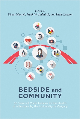 Bedside and Community: 50 Years of Contributions to the Health of Albertans from the University of Calgary book