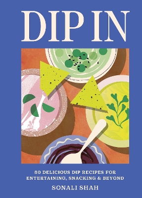 Dip In: 80 delicious dip recipes for entertaining, snacking & beyond book