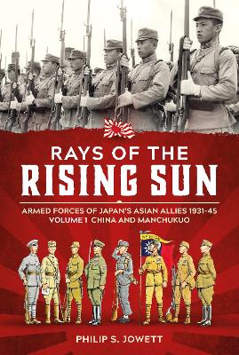 Rays of the Rising Sun Volume 1: Armed Forces of Japan's Asian Allies 1931-45 Volume 1: China and Manchukuo book