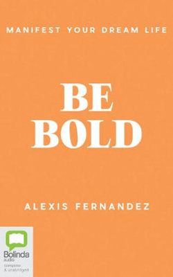 Be Bold: Manifest Your Dream Life book