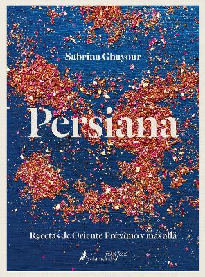 Persiana: Recetas de Oriente Próximo y más allá / Persiana: Recipes from the Mid dle East & beyond by Sabrina Ghayour