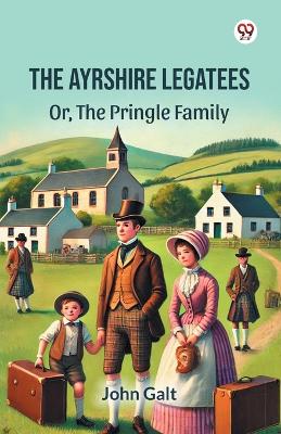 The Ayrshire Legatees Or, The Pringle Family by John Galt