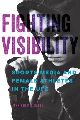 Fighting Visibility: Sports Media and Female Athletes in the UFC book