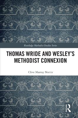Thomas Wride and Wesley’s Methodist Connexion by Clive Murray Norris