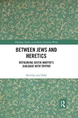 Between Jews and Heretics: Refiguring Justin Martyr’s Dialogue with Trypho book