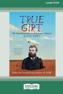 True Girt: The Unauthorised History of Australia (Volume 1) [Standard Large Print 16 Pt Edition] by David Hunt