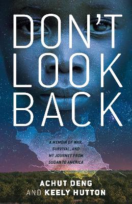 Don't Look Back: A Memoir of War, Survival, and My Journey from Sudan to America by Achut Deng