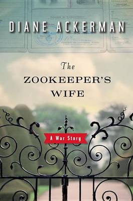 The Zookeeper's Wife: A War Story by Diane Ackerman