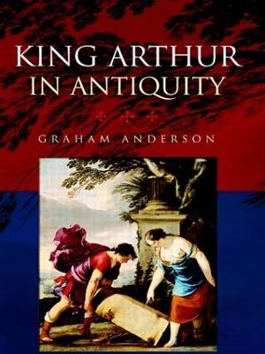 King Arthur in Antiquity by Graham Anderson