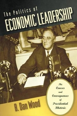 The Politics of Economic Leadership by B. Dan Wood