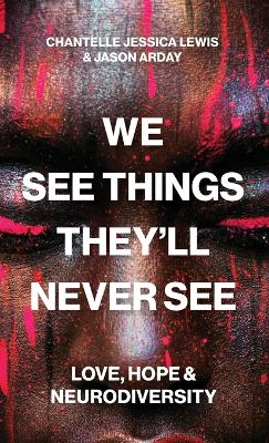 We See Things They’ll Never See: Love, Hope, and Neurodiversity by Chantelle Jessica Lewis