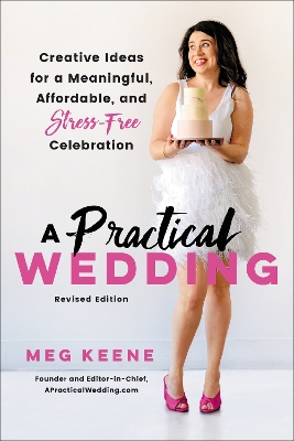 A A Practical Wedding (Second edition): Creative Ideas for a Beautiful, Affordable, and Stress-free Celebration by Meg Keene