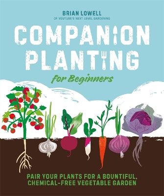 Companion Planting for Beginners: Pair Your Plants for a Bountiful, Chemical-Free Vegetable Garden book