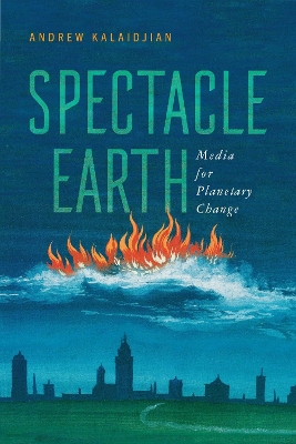 Spectacle Earth: Media for Planetary Change by Andrew Kalaidjian