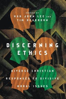 Discerning Ethics – Diverse Christian Responses to Divisive Moral Issues book