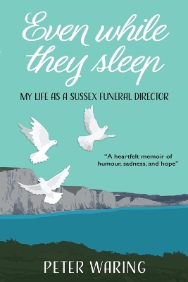 Even While They Sleep: My Life as a Sussex Funeral Director by Peter Waring