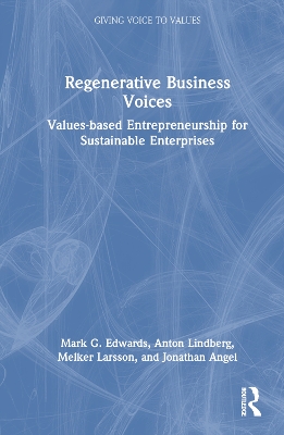 Regenerative Business Voices: Values-based Entrepreneurship for Sustainable Enterprises by Mark G. Edwards