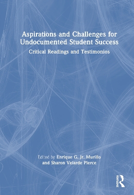 Aspirations and Challenges for Undocumented Student Success: Critical Readings and Testimonios by Enrique G. Murillo, Jr.