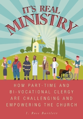 It's Real Ministry: How Part-time and Bi-vocational Clergy are Challenging and Empowering the Church book