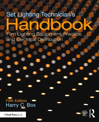 Set Lighting Technician's Handbook: Film Lighting Equipment, Practice, and Electrical Distribution book
