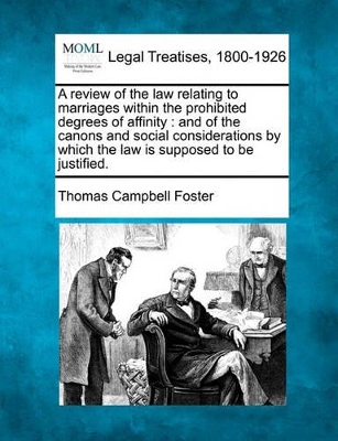 A Review of the Law Relating to Marriages Within the Prohibited Degrees of Affinity: And of the Canons and Social Considerations by Which the Law Is Supposed to Be Justified. book