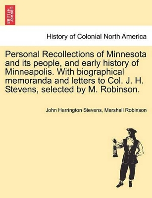 Personal Recollections of Minnesota and Its People, and Early History of Minneapolis. with Biographical Memoranda and Letters to Col. J. H. Stevens, Selected by M. Robinson. book