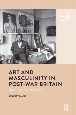 Art and Masculinity in Post-War Britain: Reconstructing Home by Gregory Salter