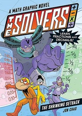 The Solvers Book #2: The Shrinking Setback: A Math Graphic Novel: Learn Fractions and Decimals! by Jon Chad