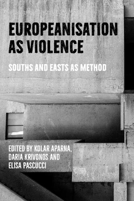 Europeanisation as Violence: Souths and Easts as Method book