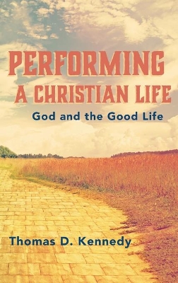 Performing a Christian Life by Thomas D Kennedy