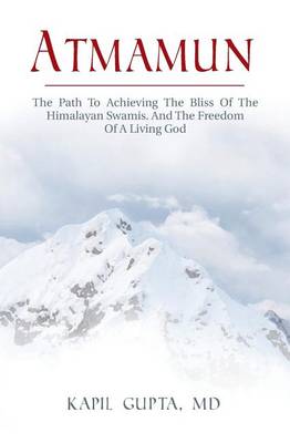 Atmamun: The path to achieving the bliss of the Himalayan Swamis. And the freedom of a living God. book