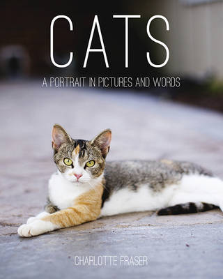 Cats: A Portrait in Pictures and Words by Charlotte Fraser