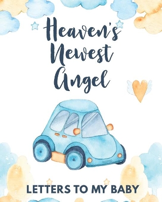 Heaven's Newest Angel Letters To My Baby: A Diary Of All The Things I Wish I Could Say Newborn Memories Grief Journal Loss of a Baby Sorrowful Season Forever In Your Heart Remember and Reflect by Patricia Larson