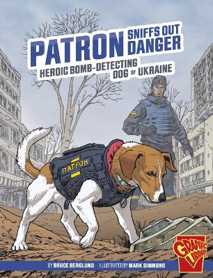 Patron Sniffs Out Danger: Heroic Bomb-Detecting Dog of Ukraine book