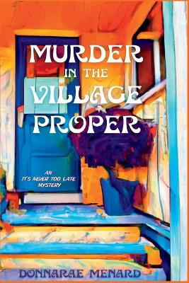 Murder in the Village Proper: An It's Never Too Late Mystery book