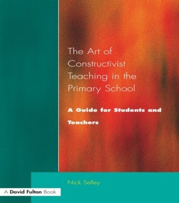 Art of Constructivist Teaching in the Primary School by Nick Selley