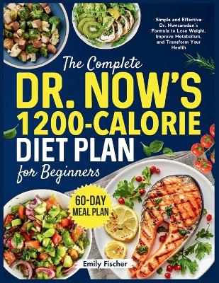 The Complete Dr. Now's 1200-Calorie Diet Plan for Beginners: Simple and Effective Dr. Nowzaradan's Formula to Lose Weight, Improve Metabolism, and Transform Your Health 60-Day Meal Plan book