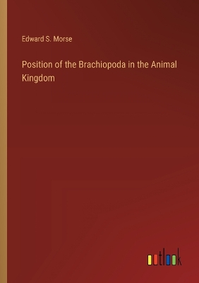 Position of the Brachiopoda in the Animal Kingdom by Edward S Morse