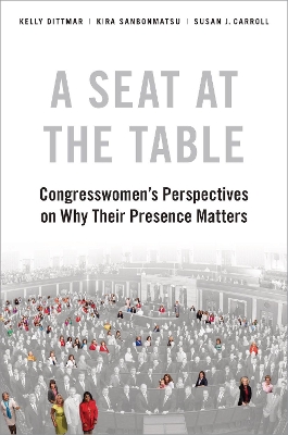A Seat at the Table: Congresswomen's Perspectives on Why Their Presence Matters by Kelly Dittmar