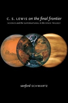 C. S. Lewis on the Final Frontier: Science and the Supernatural in the Space Trilogy book