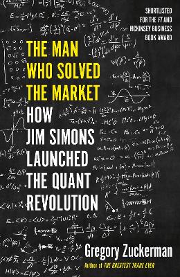 The Man Who Solved the Market: How Jim Simons Launched the Quant Revolution SHORTLISTED FOR THE FT & MCKINSEY BUSINESS BOOK OF THE YEAR AWARD 2019 book