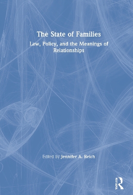 The State of Families: Law, Policy, and the Meanings of Relationships by Jennifer A. Reich
