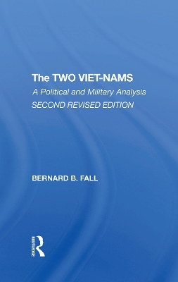The Two Vietnams: A Political And Military Analysis by Bernard Fall