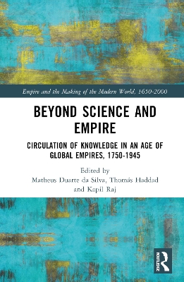 Beyond Science and Empire: Circulation of Knowledge in an Age of Global Empires, 1750–1945 by Matheus Alves Duarte da Silva